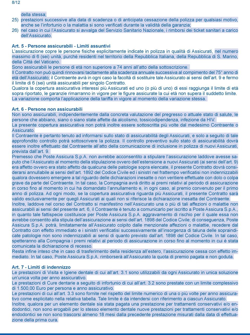 5 - Persone assicurabili - Limiti assuntivi L assicurazione copre le persone fisiche esplicitamente indicate in polizza in qualità di Assicurati, nel numero massimo di 6 (sei) unità, purché residenti