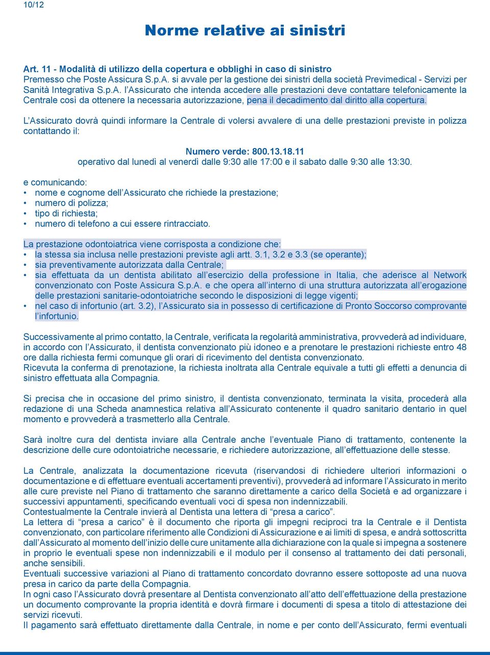 L Assicurato dovrà quindi informare la Centrale di volersi avvalere di una delle prestazioni previste in polizza contattando il: Numero verde: 800.13.18.