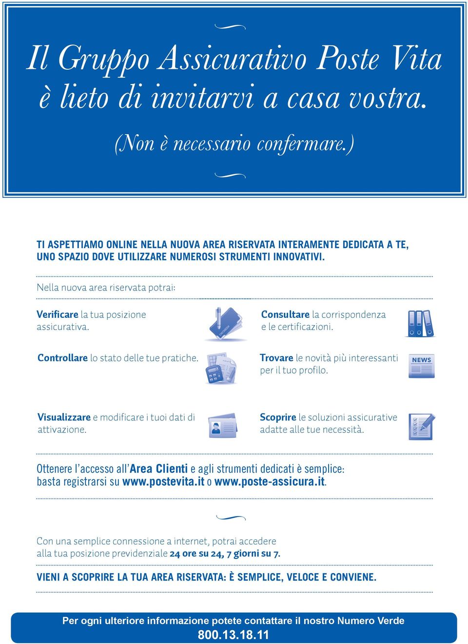 Nella nuova area riservata potrai: Verificare la tua posizione assicurativa. Consultare la corrispondenza e le certificazioni. Controllare lo stato delle tue pratiche.