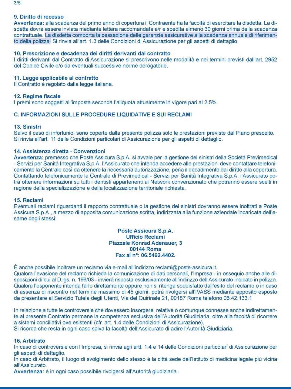 La disdetta comporta la cessazione delle garanzie assicurative alla scadenza annuale di riferimento della polizza. Si rinvia all art. 1.