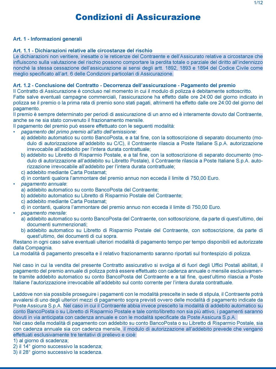 1 - Dichiarazioni relative alle circostanze del rischio Le dichiarazioni non veritiere, inesatte o le reticenze del Contraente e dell Assicurato relative a circostanze che influiscono sulla