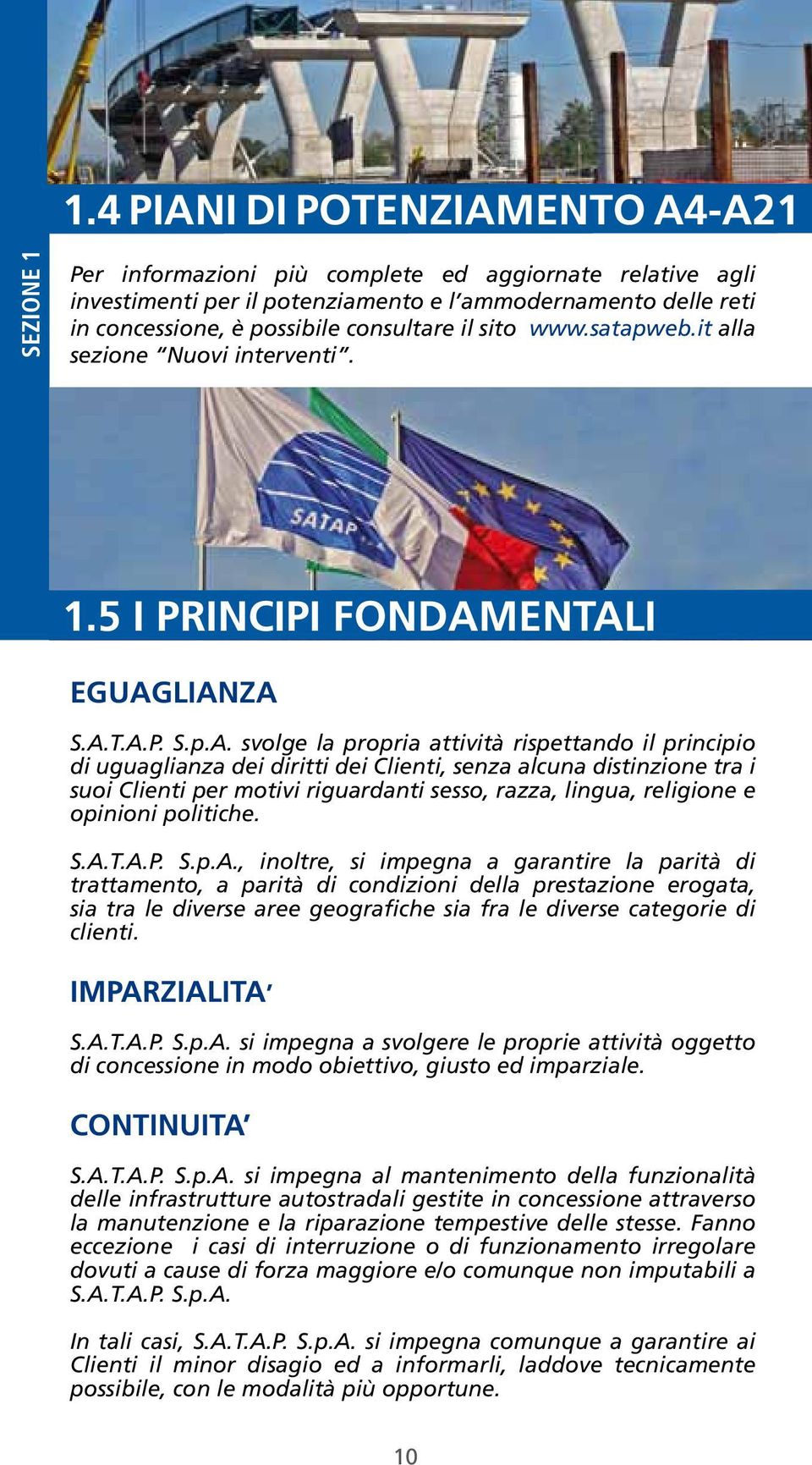 alcuna distinzione tra i suoi Clienti per motivi riguardanti sesso, razza, lingua, religione e opinioni politiche SATAP SpA, inoltre, si impegna a garantire la parità di trattamento, a parità di