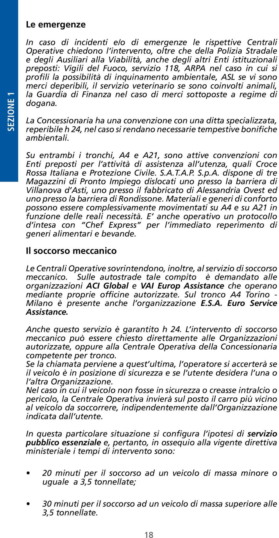 coinvolti animali, la Guardia di Finanza nel caso di merci sottoposte a regime di dogana La Concessionaria ha una convenzione con una ditta specializzata, reperibile h 24, nel caso si rendano