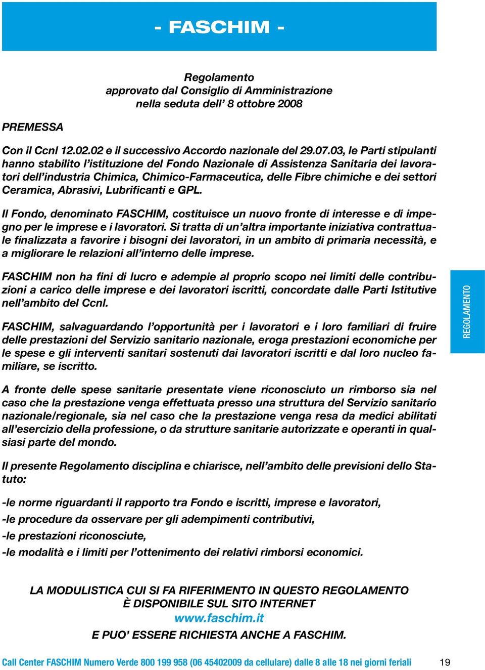 Ceramica, Abrasivi, Lubrificanti e GPL. Il Fondo, denominato FASCHIM, costituisce un nuovo fronte di interesse e di impegno per le imprese e i lavoratori.