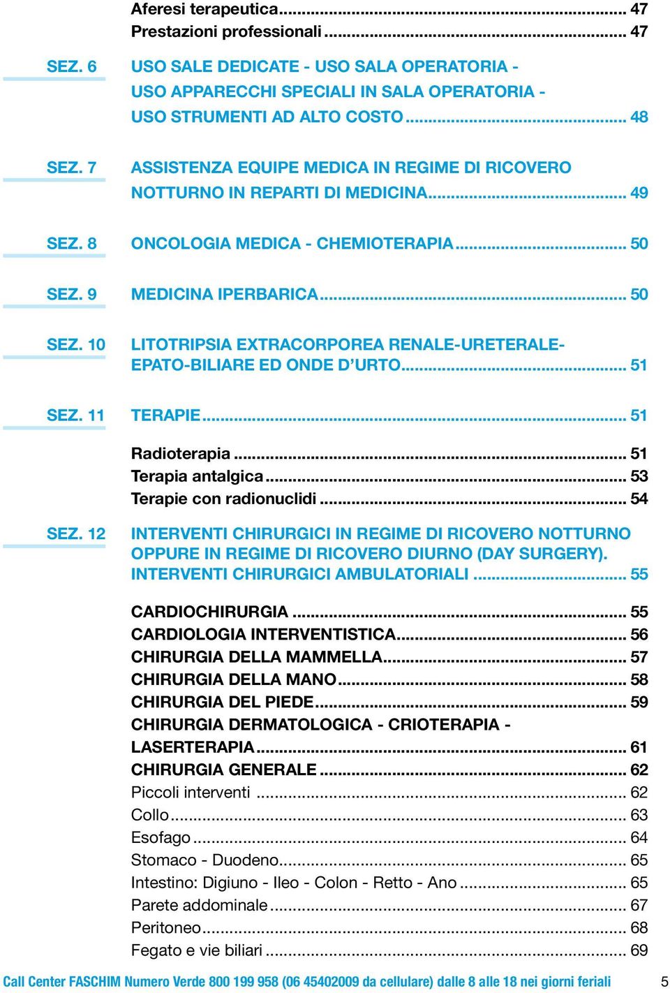 90 MEDICINA IPERBARICA... 50 SEZ. 10 LITOTRIPSIA EXTRACORPOREA RENALE-URETERALE- EPATO-BILIARE ED ONDE D URTO... 51 SEZ. 11 TERAPIE... 51 Radioterapia... 51 Terapia antalgica.