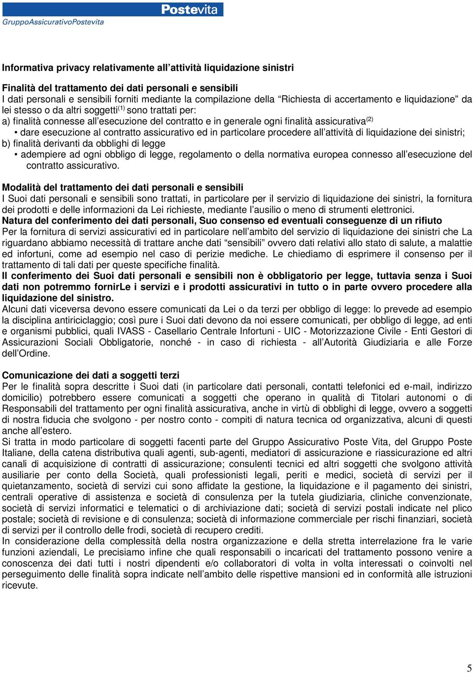 esecuzione al contratto assicurativo ed in particolare procedere all attività di liquidazione dei sinistri; b) finalità derivanti da obblighi di legge adempiere ad ogni obbligo di legge, regolamento