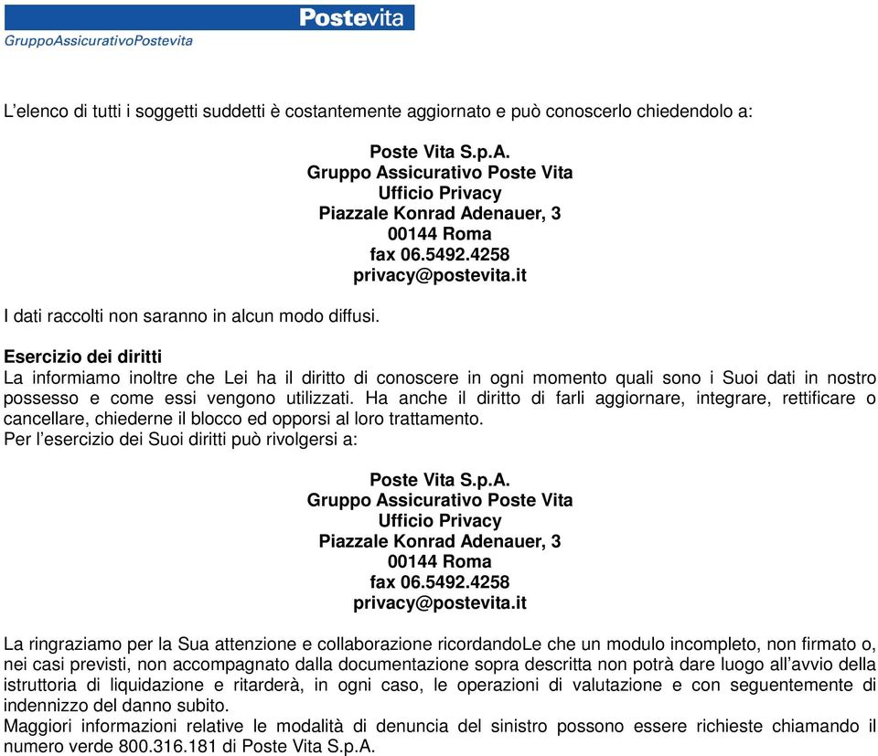 it Esercizio dei diritti La informiamo inoltre che Lei ha il diritto di conoscere in ogni momento quali sono i Suoi dati in nostro possesso e come essi vengono utilizzati.