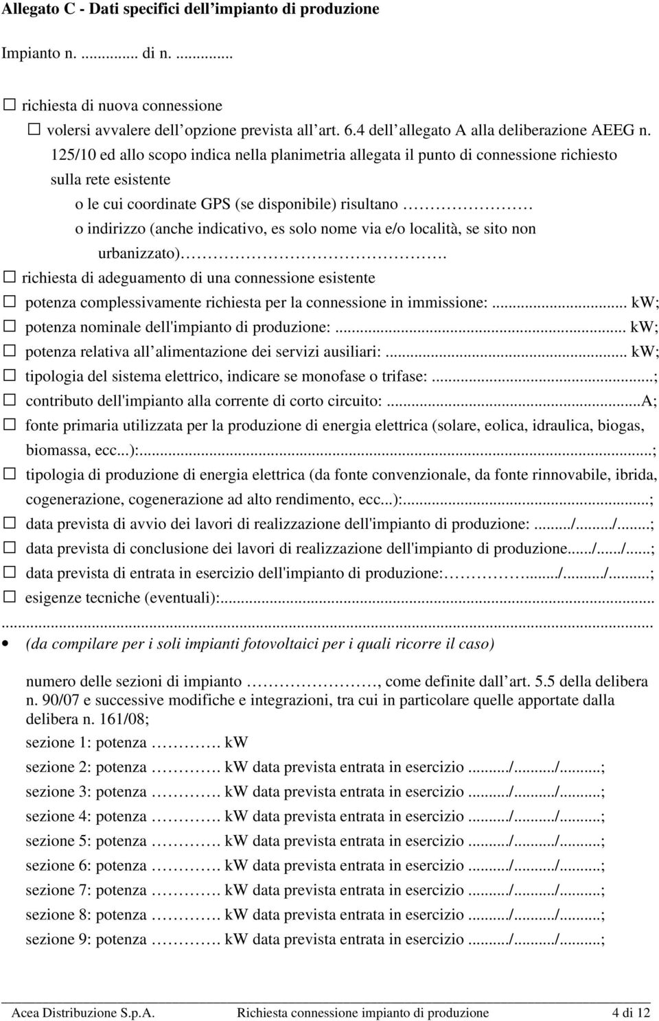 125/10 ed allo scopo indica nella planimetria allegata il punto di connessione richiesto sulla rete esistente o le cui coordinate GPS (se disponibile) risultano o indirizzo (anche indicativo, es solo