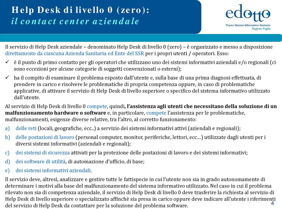 Esso: è il punto di primo contatto per gli operatori che utilizzano uno dei sistemi informativi aziendali e/o regionali (ci sono eccezioni per alcune categorie di soggetti convenzionati o esterni);