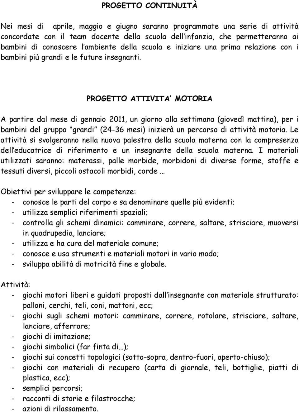 PROGETTO ATTIVITA MOTORIA A partire dal mese di gennaio 2011, un giorno alla settimana (giovedì mattina), per i bambini del gruppo grandi (24-36 mesi) inizierà un percorso di attività motoria.