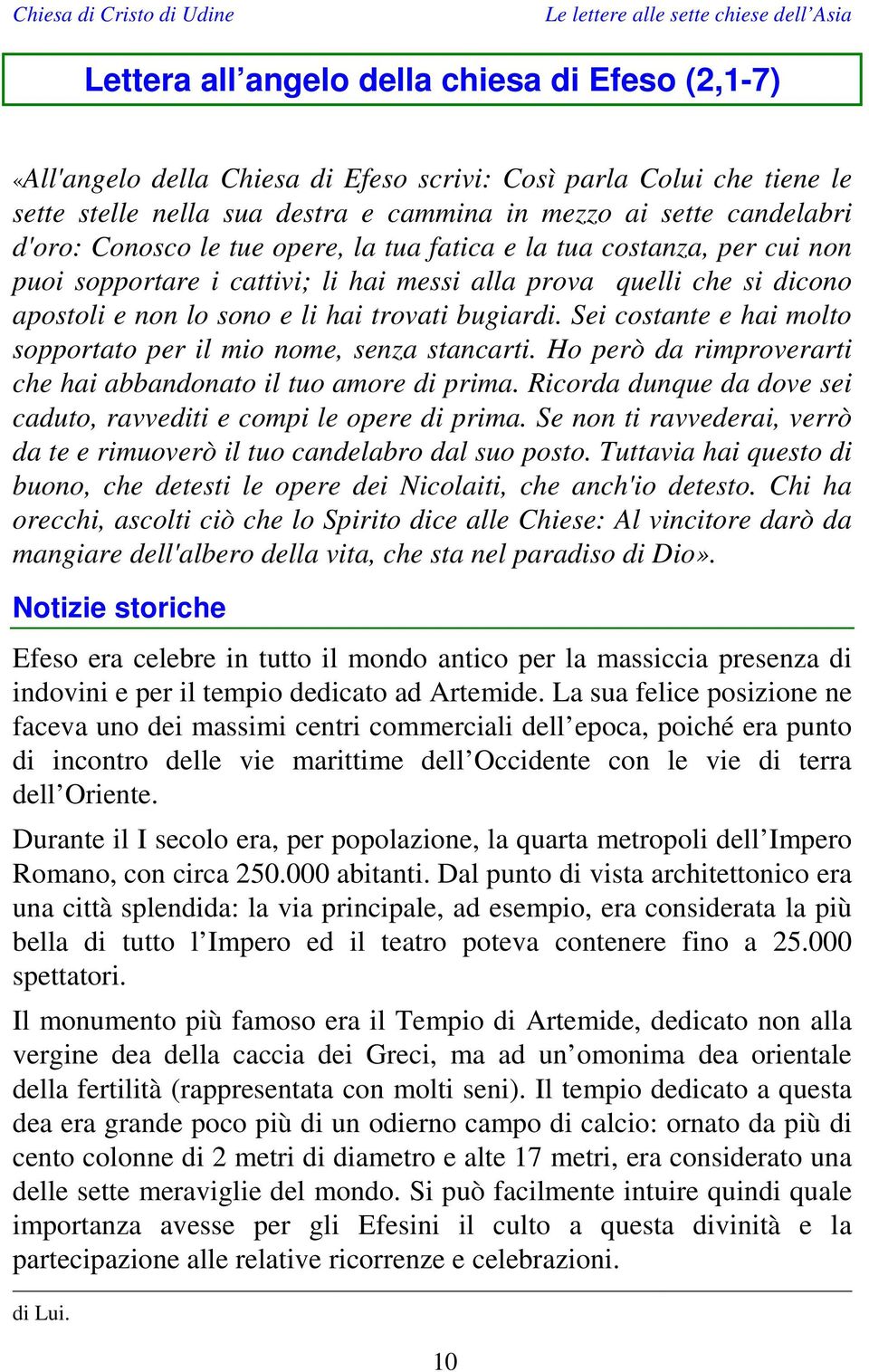 Sei costante e hai molto sopportato per il mio nome, senza stancarti. Ho però da rimproverarti che hai abbandonato il tuo amore di prima.