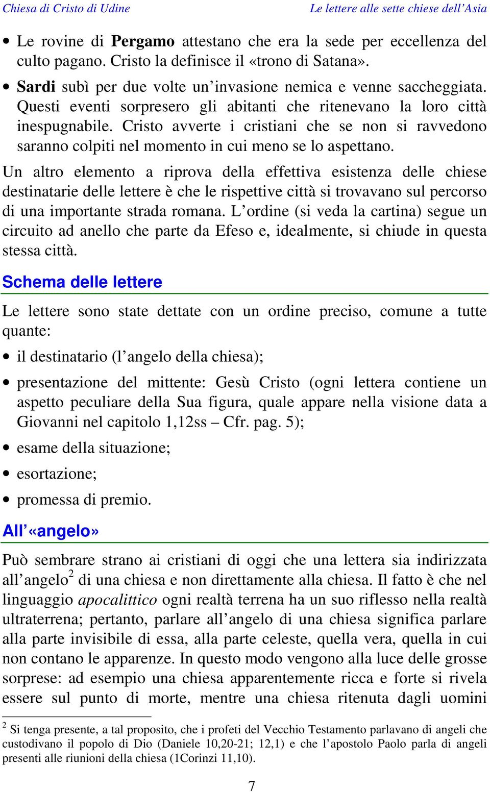 Un altro elemento a riprova della effettiva esistenza delle chiese destinatarie delle lettere è che le rispettive città si trovavano sul percorso di una importante strada romana.