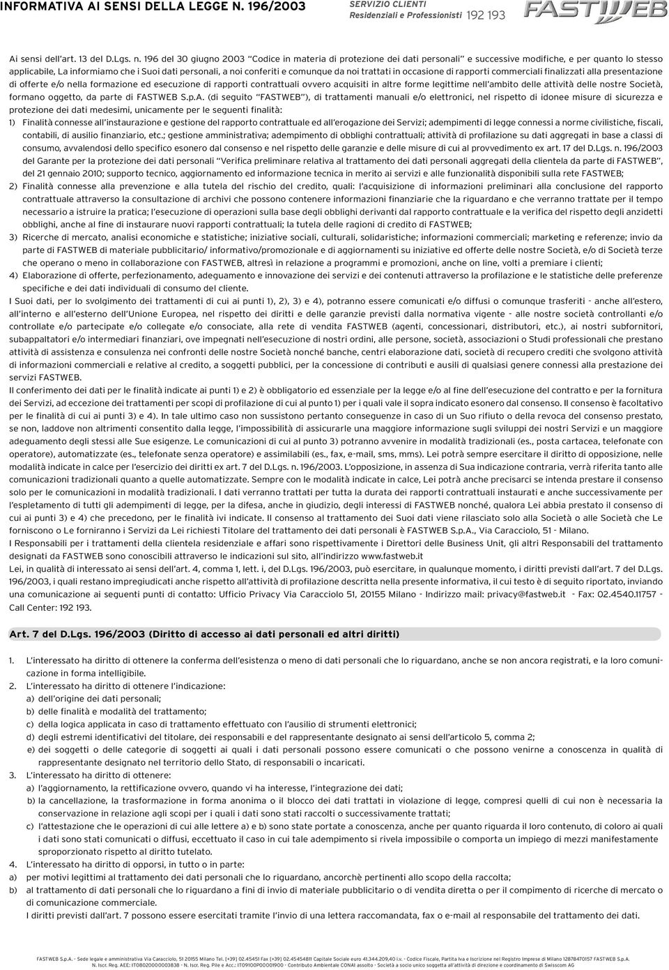 comunque da noi trattati in occasione di rapporti commerciali finalizzati alla presentazione di offerte e/o nella formazione ed esecuzione di rapporti contrattuali ovvero acquisiti in altre forme