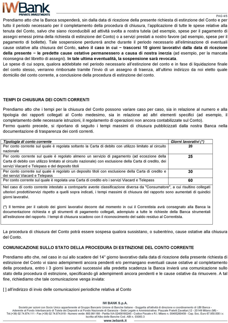 della richiesta di estinzione del Conto) o a servizi prestati a nostro favore (ad esempio, spese per il pagamento di bollette).