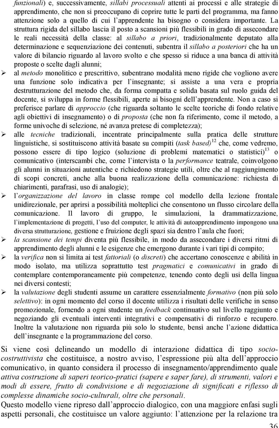 La struttura rigida del sillabo lascia il posto a scansioni più flessibili in grado di assecondare le reali necessità della classe: al sillabo a priori, tradizionalmente deputato alla determinazione