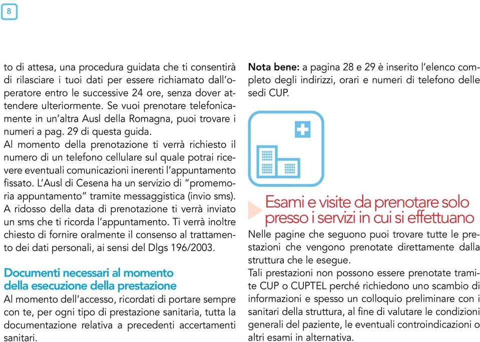 Al momento della prenotazione ti verrà richiesto il numero di un telefono cellulare sul quale potrai ricevere eventuali comunicazioni inerenti l appuntamento fissato.