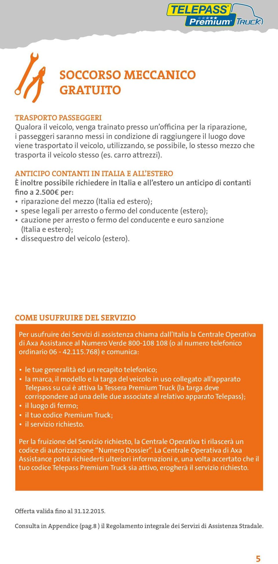 ANTICIPO CONTANTI IN ITALIA E ALL ESTERO È inoltre possibile richiedere in Italia e all estero un anticipo di contanti fino a 2.