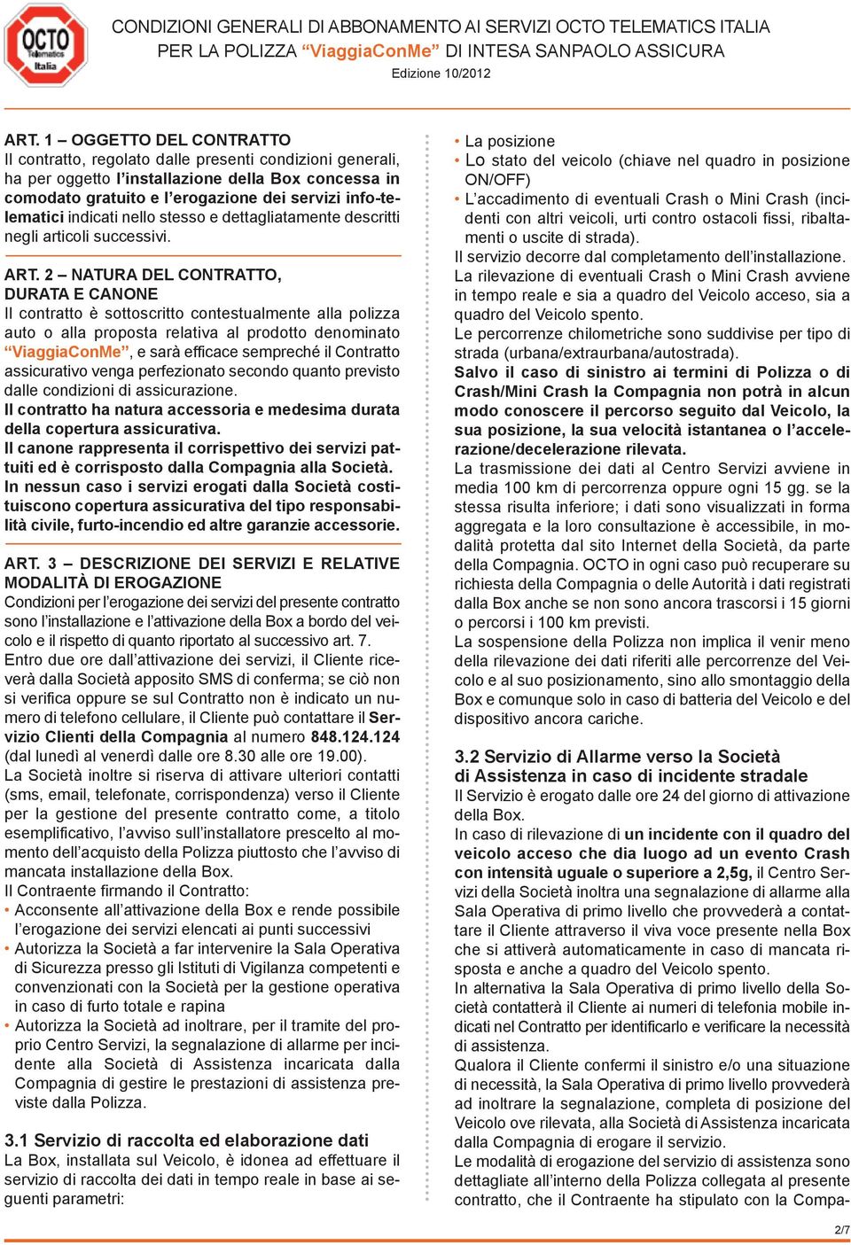 2 NAturA DEl contratto, DurAtA E canone Il contratto è sottoscritto contestualmente alla polizza auto o alla proposta relativa al prodotto denominato Viaggiaconme, e sarà efficace sempreché il