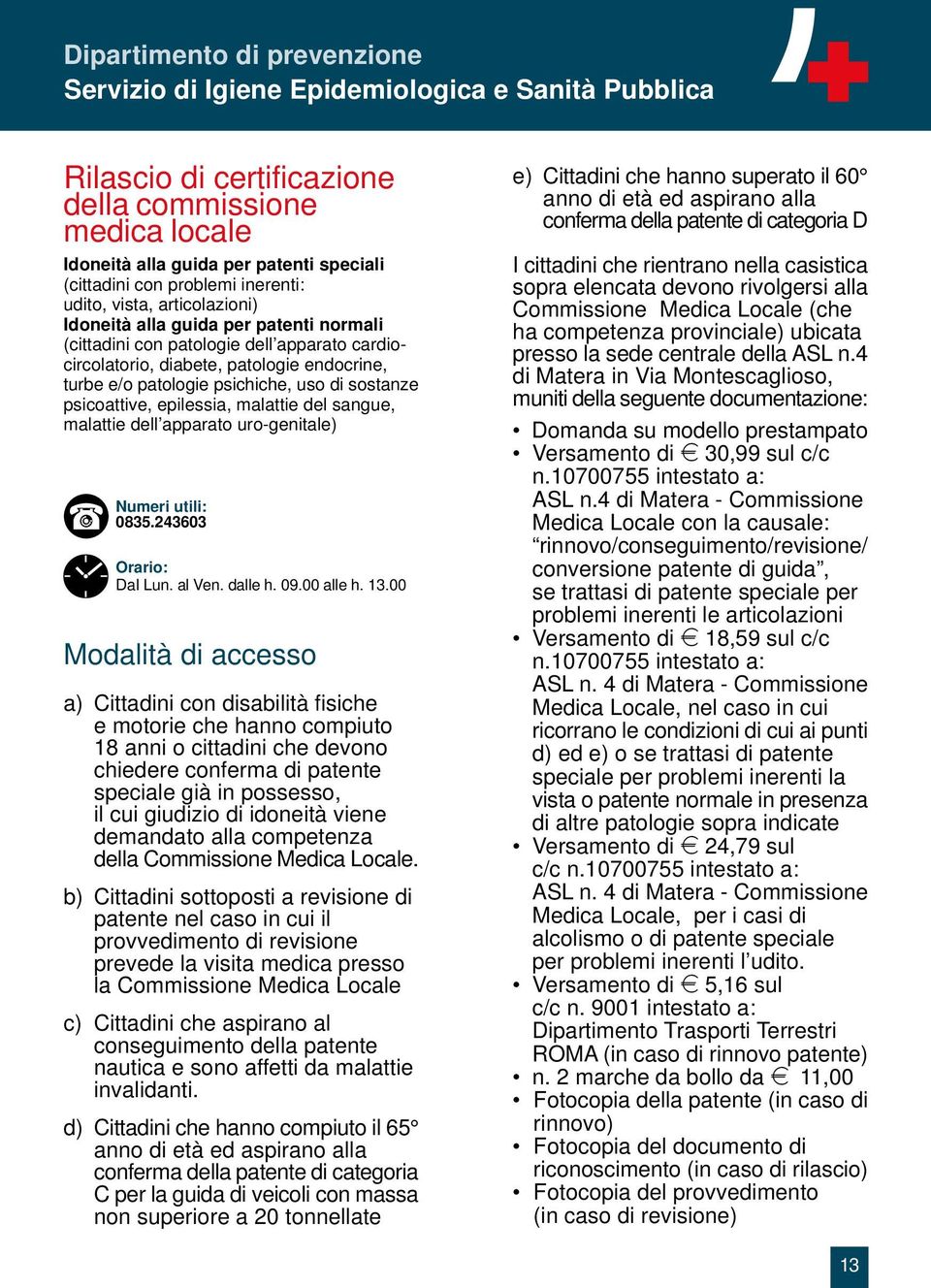 psichiche, uso di sostanze psicoattive, epilessia, malattie del sangue, malattie dell apparato uro-genitale) 0835.243603 Dal Lun. al Ven. dalle h. 09.00 alle h. 13.