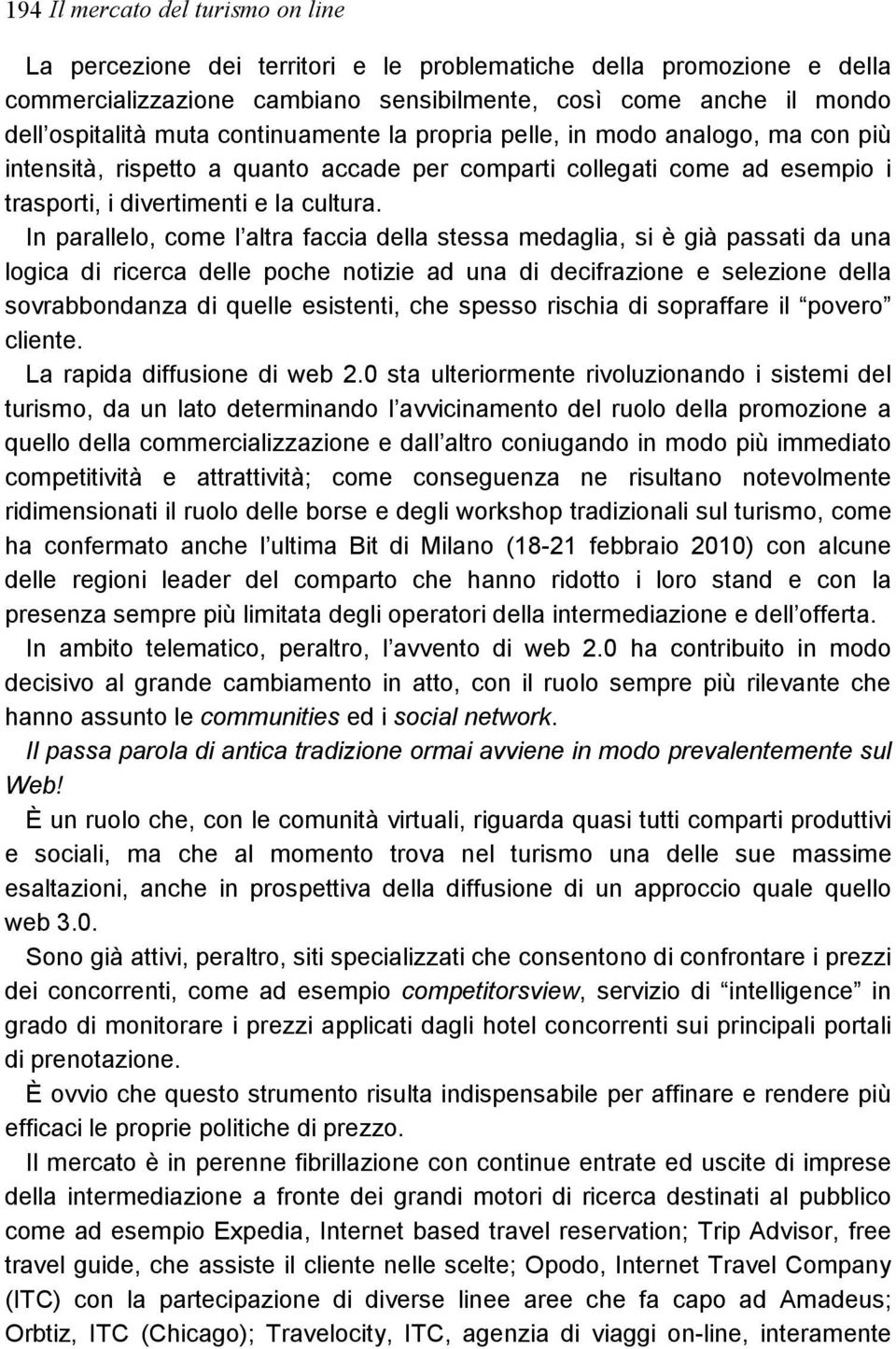 In parallelo, come l altra faccia della stessa medaglia, si è già passati da una logica di ricerca delle poche notizie ad una di decifrazione e selezione della sovrabbondanza di quelle esistenti, che