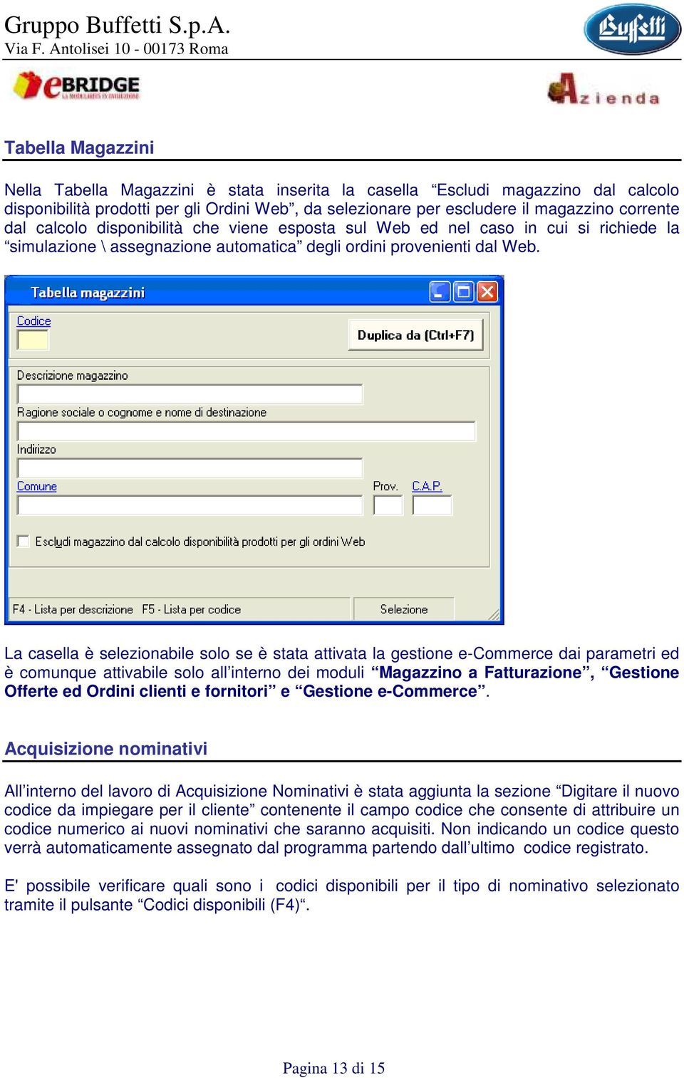 La casella è selezionabile solo se è stata attivata la gestione e-commerce dai parametri ed è comunque attivabile solo all interno dei moduli Magazzino a Fatturazione, Gestione Offerte ed Ordini