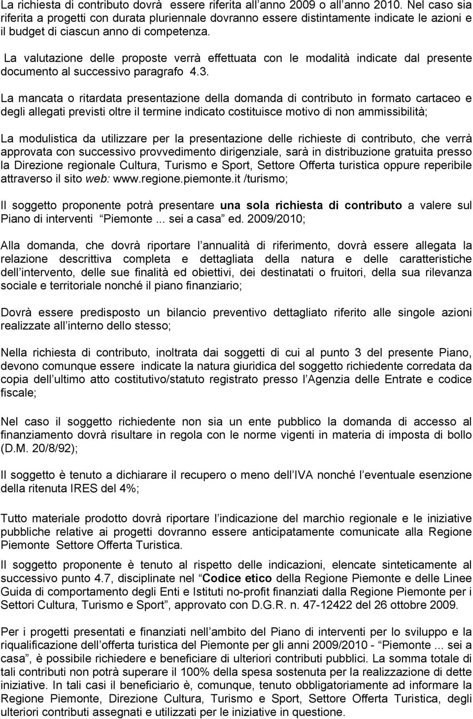 La valutazione delle proposte verrà effettuata con le modalità indicate dal presente documento al successivo paragrafo 4.3.