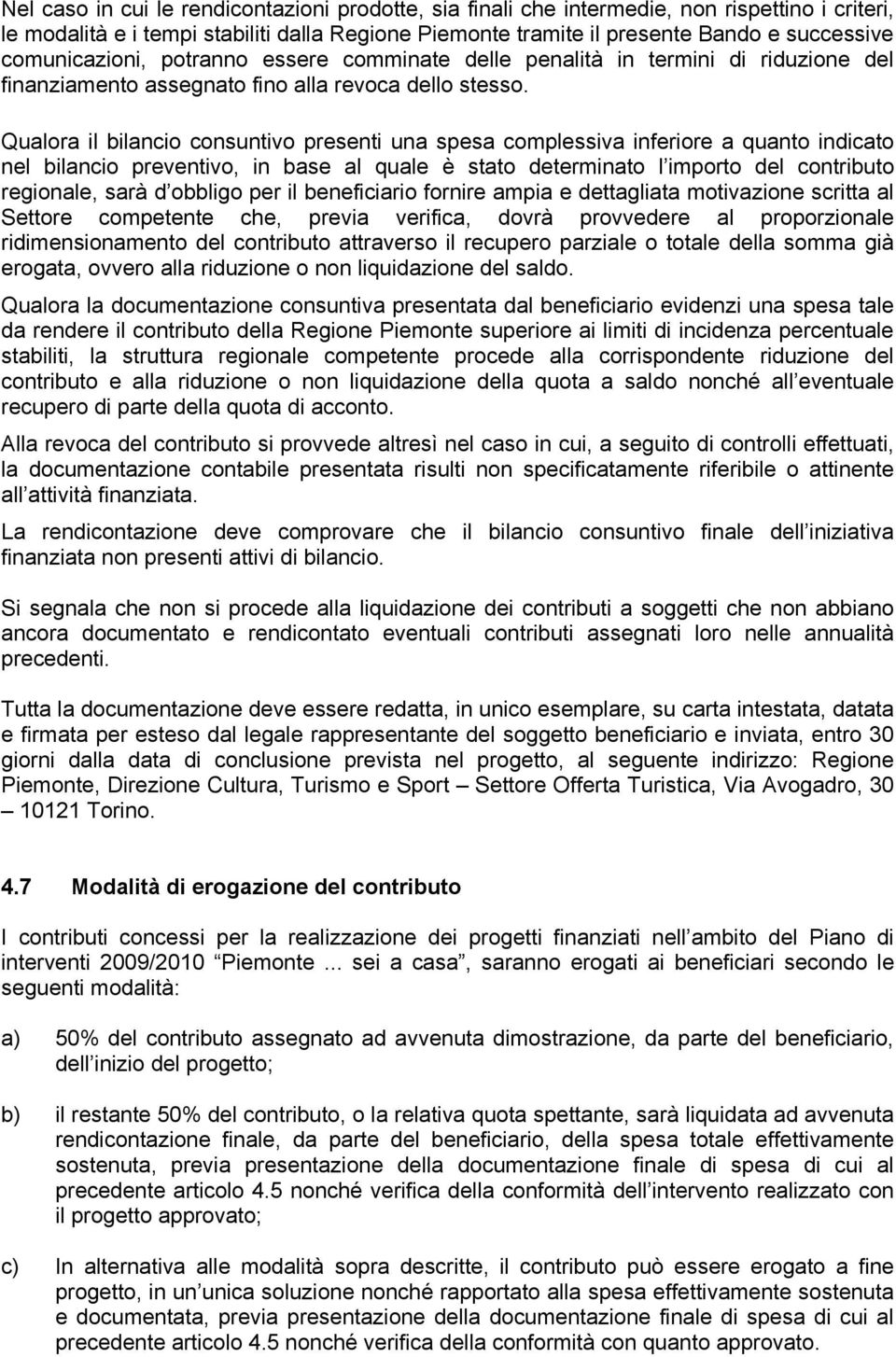 Qualora il bilancio consuntivo presenti una spesa complessiva inferiore a quanto indicato nel bilancio preventivo, in base al quale è stato determinato l importo del contributo regionale, sarà d