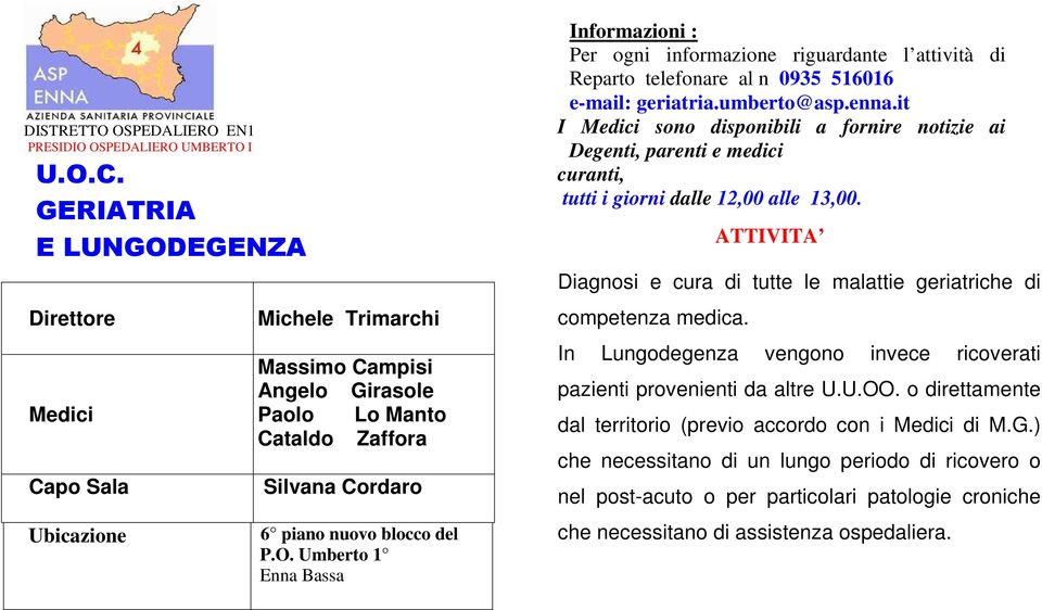 umberto@asp.enna.it I Medici sono disponibili a fornire notizie ai Degenti, parenti e medici curanti, tutti i giorni dalle 12,00 alle 13,00.