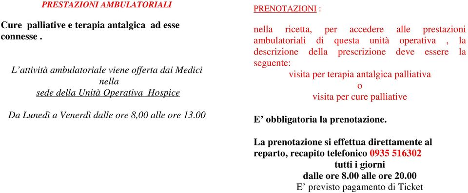 00 PRENOTAZIONI : nella ricetta, per accedere alle prestazioni ambulatoriali di questa unità operativa, la descrizione della prescrizione deve essere la