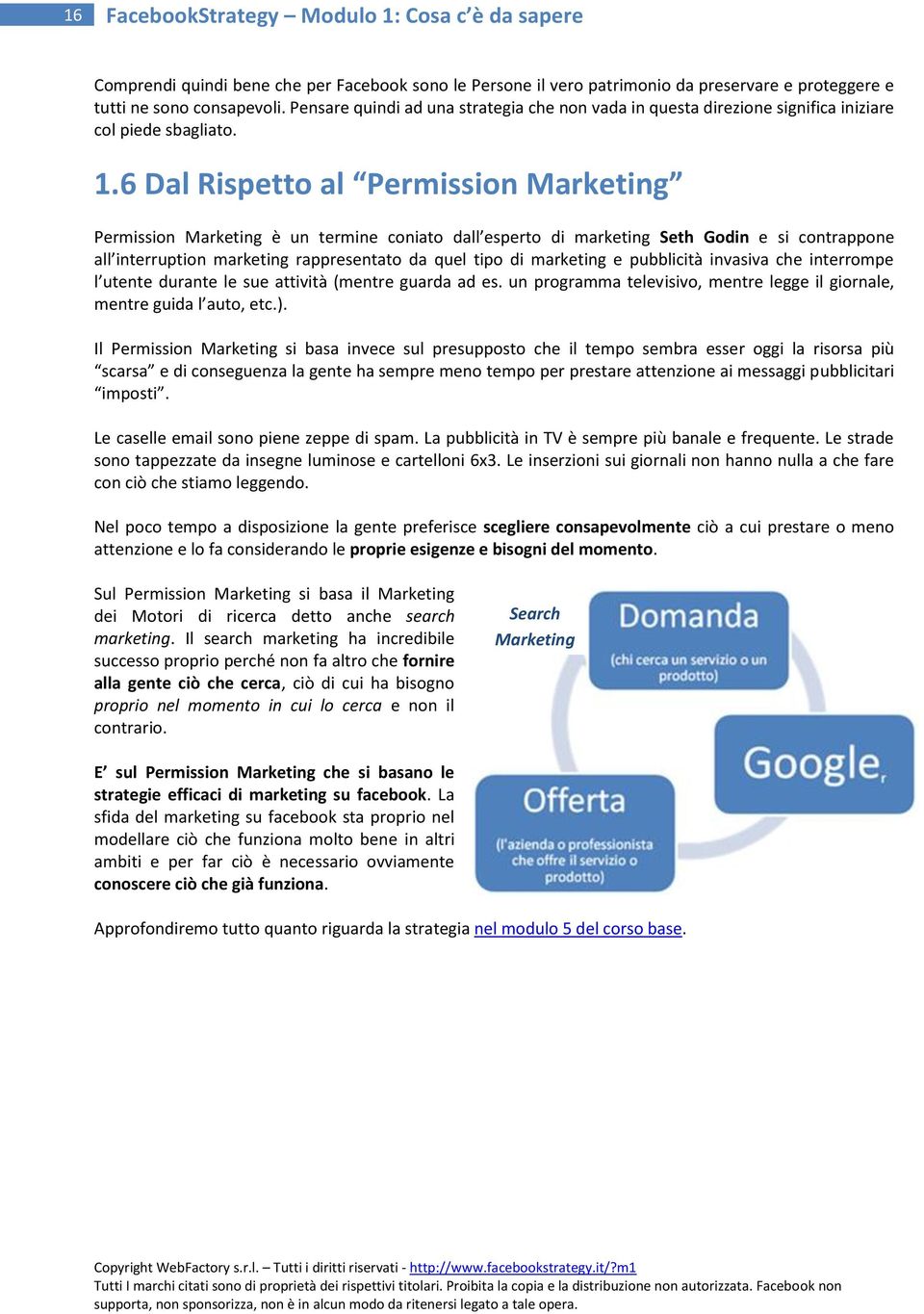 6 Dal Rispetto al Permission Marketing Permission Marketing è un termine coniato dall esperto di marketing Seth Godin e si contrappone all interruption marketing rappresentato da quel tipo di