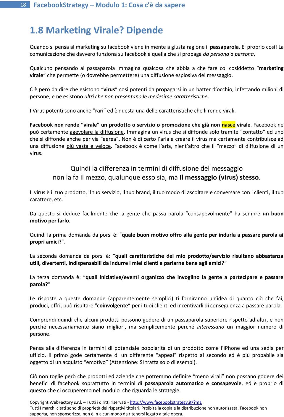 Qualcuno pensando al passaparola immagina qualcosa che abbia a che fare col cosiddetto marketing virale che permette (o dovrebbe permettere) una diffusione esplosiva del messaggio.