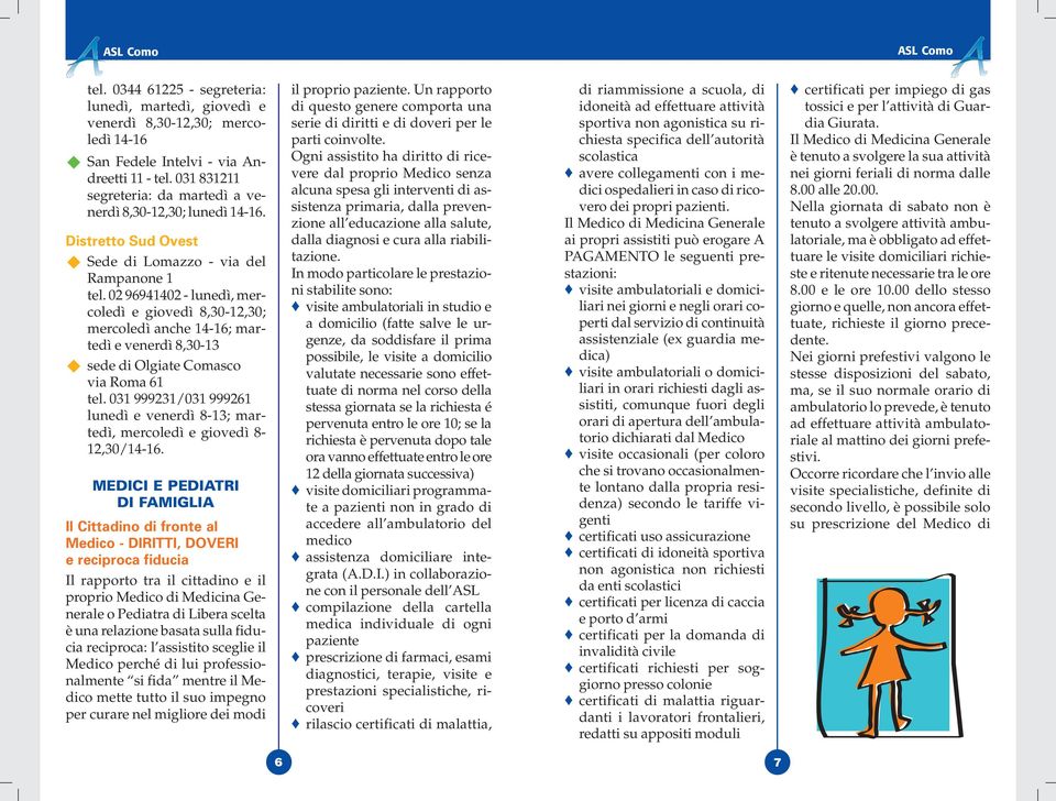 02 96941402 - lunedì, mercoledì e giovedì 8,30-12,30; mercoledì anche 14-16; martedì e venerdì 8,30-13 sede di Olgiate Comasco via Roma 61 tel.