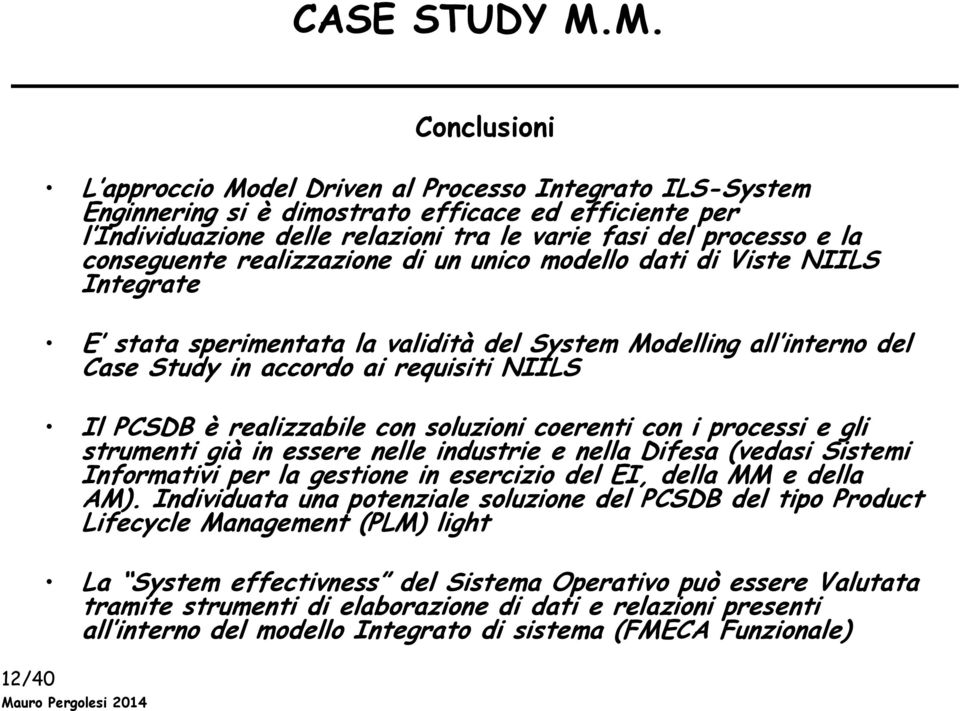 conseguente realizzazione di un unico modello dati di Viste NIILS Integrate E stata sperimentata la validità del System Modelling all interno del Case Study in accordo ai requisiti NIILS Il PCSDB è