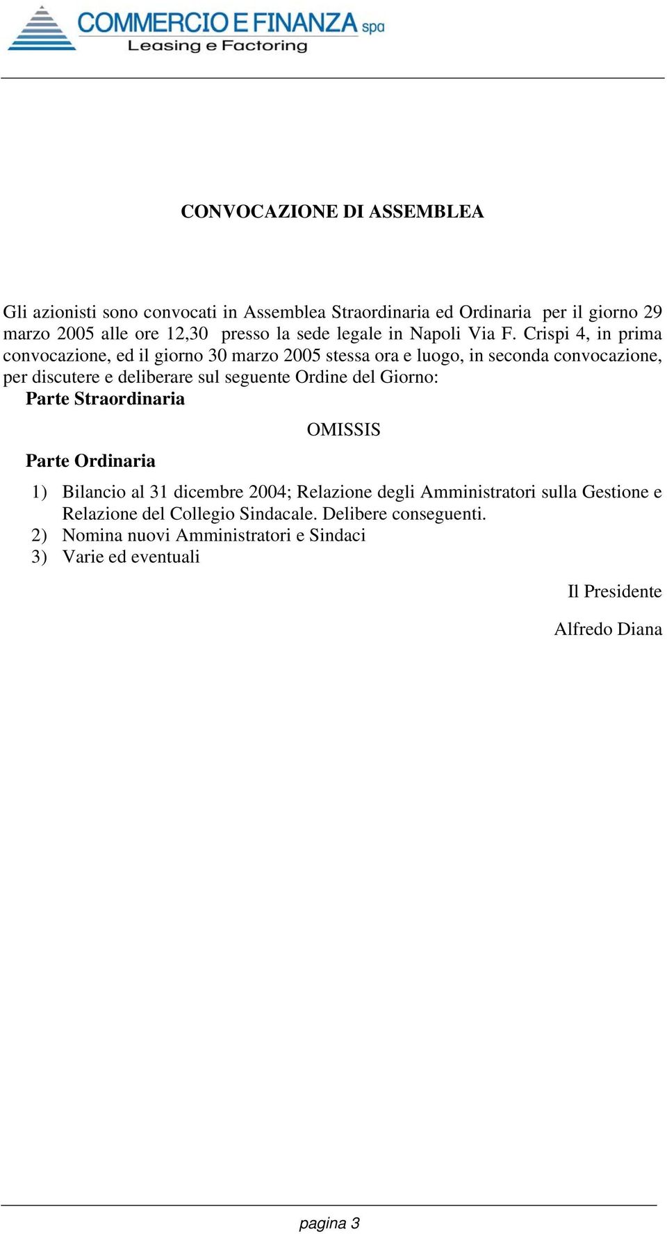 Crispi 4, in prima convocazione, ed il giorno 30 marzo 2005 stessa ora e luogo, in seconda convocazione, per discutere e deliberare sul seguente Ordine del