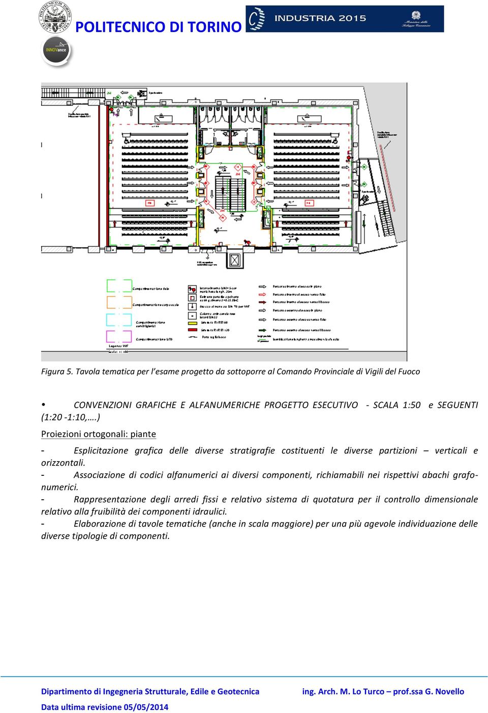 (1:20-1:10,.) Proiezioni ortogonali: piante - Esplicitazione grafica delle diverse stratigrafie costituenti le diverse partizioni verticali e orizzontali.