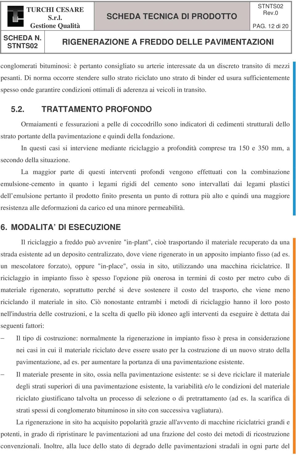 Di norma occorre stendere sullo strato riciclato uno strato di binder ed usura sufficientemente spesso onde garantire condizioni ottimali di aderenza ai veicoli in transito. 5.2.