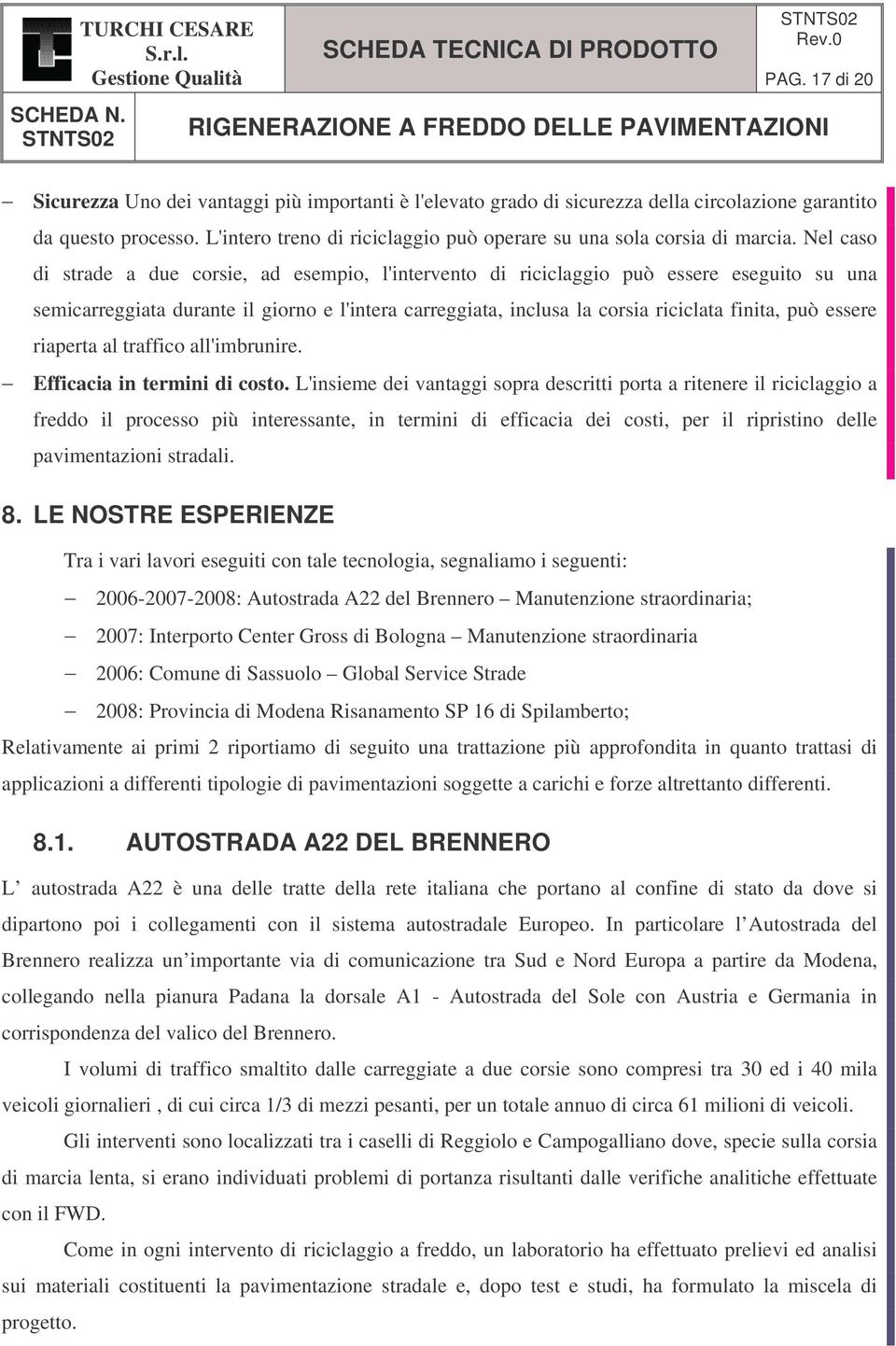 L'intero treno di riciclaggio può operare su una sola corsia di marcia.