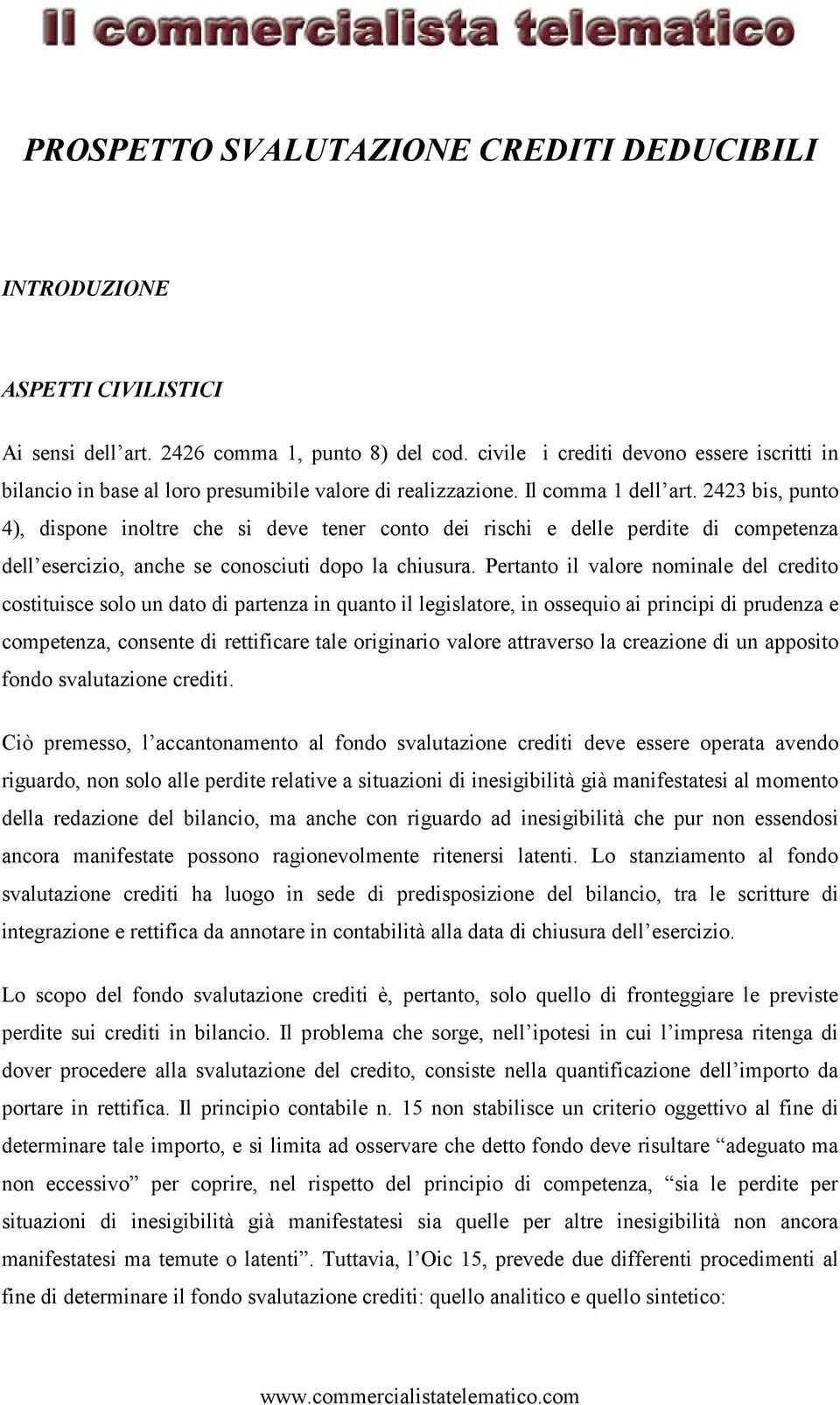 2423 bis, punto 4), dispone inoltre che si deve tener conto dei rischi e delle perdite di competenza dell esercizio, anche se conosciuti dopo la chiusura.