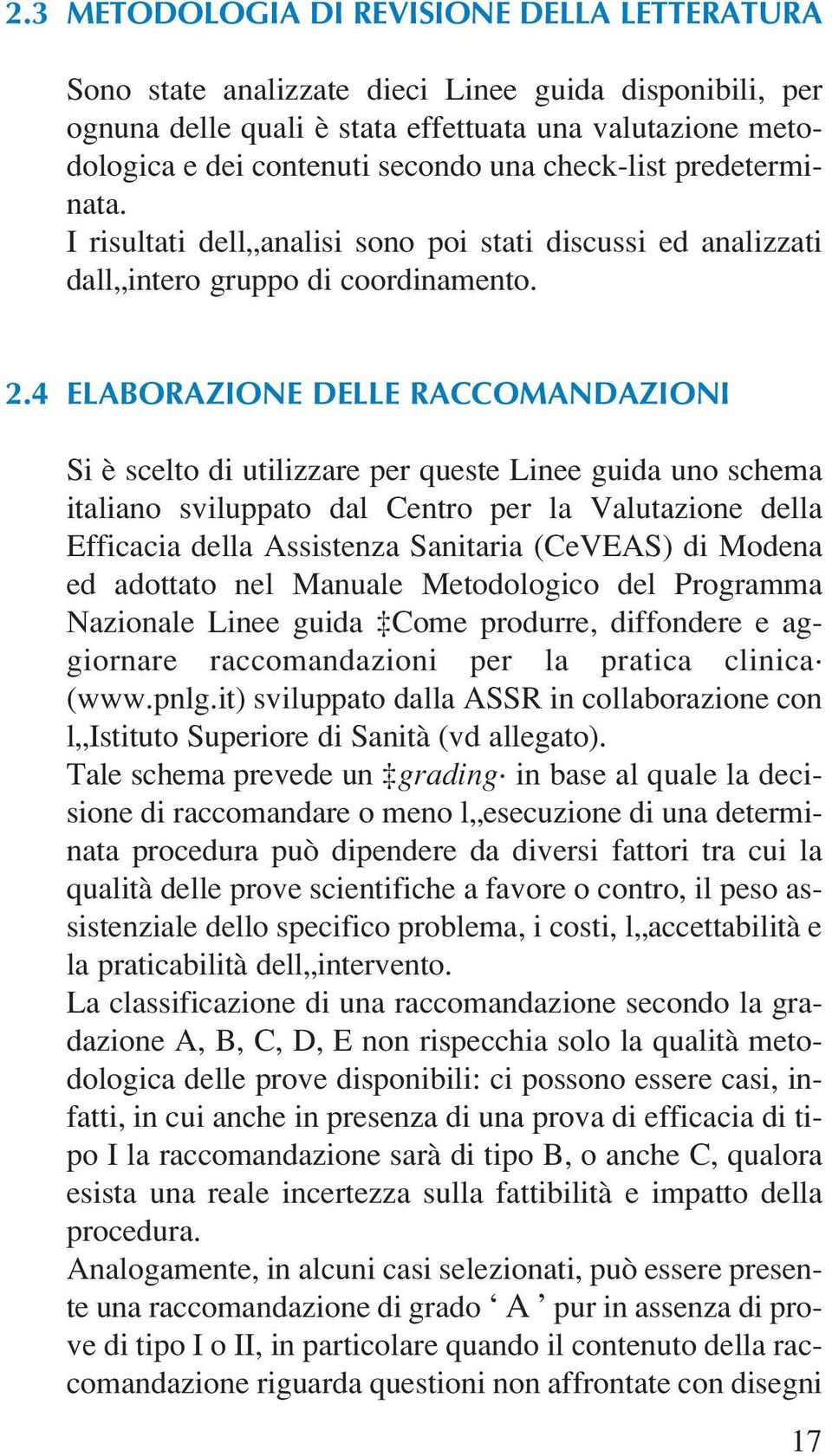 4 ELABORAZIONE DELLE RACCOMANDAZIONI Si è scelto di utilizzare per queste Linee guida uno schema italiano sviluppato dal Centro per la Valutazione della Efficacia della Assistenza Sanitaria (CeVEAS)