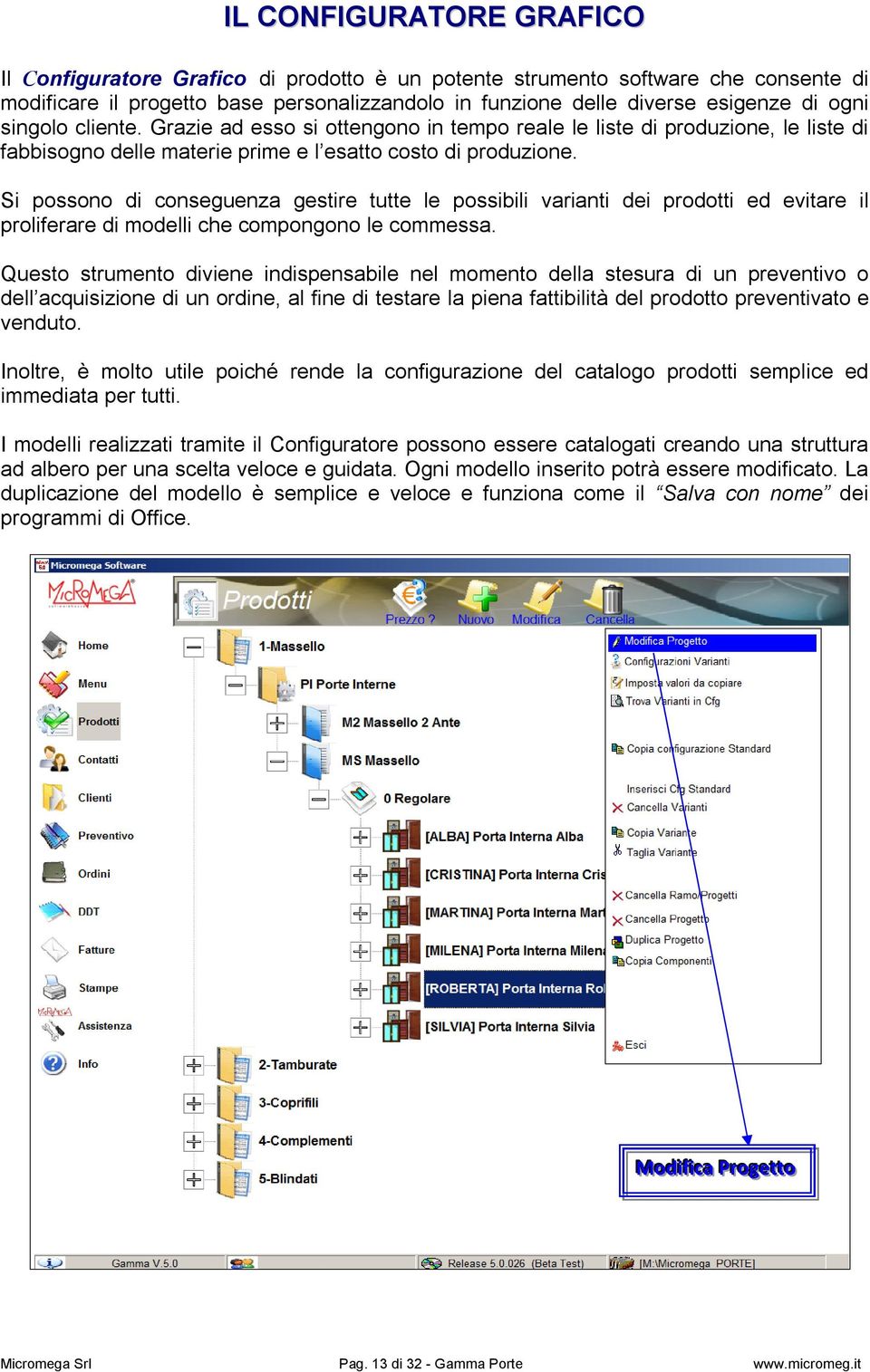 Si possono di conseguenza gestire tutte le possibili varianti dei prodotti ed evitare il proliferare di modelli che compongono le commessa.