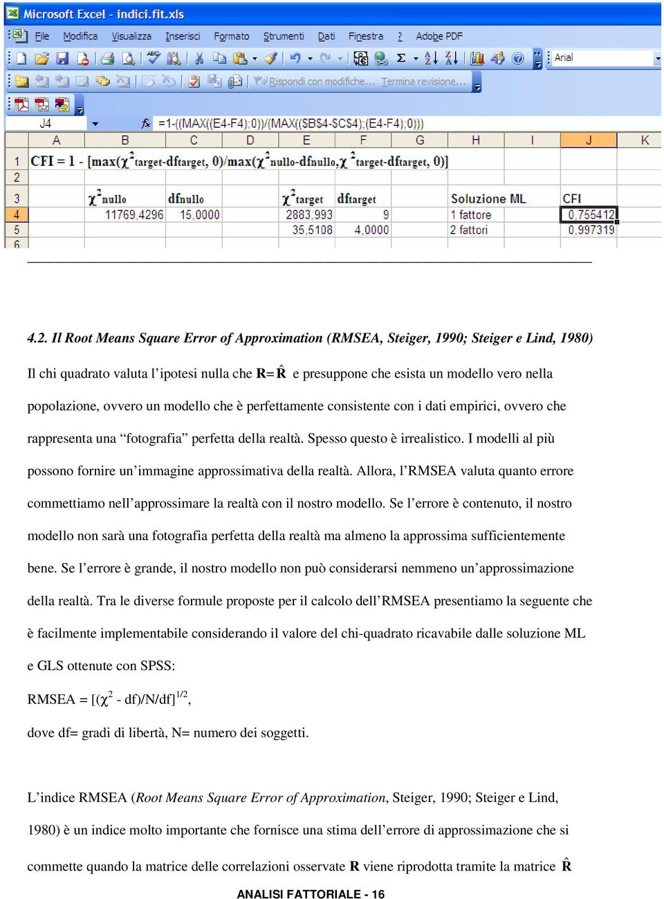 I modelli al più possono fornire un immagine approssimativa della realtà. Allora, l RMSEA valuta quanto errore commettiamo nell approssimare la realtà con il nostro modello.