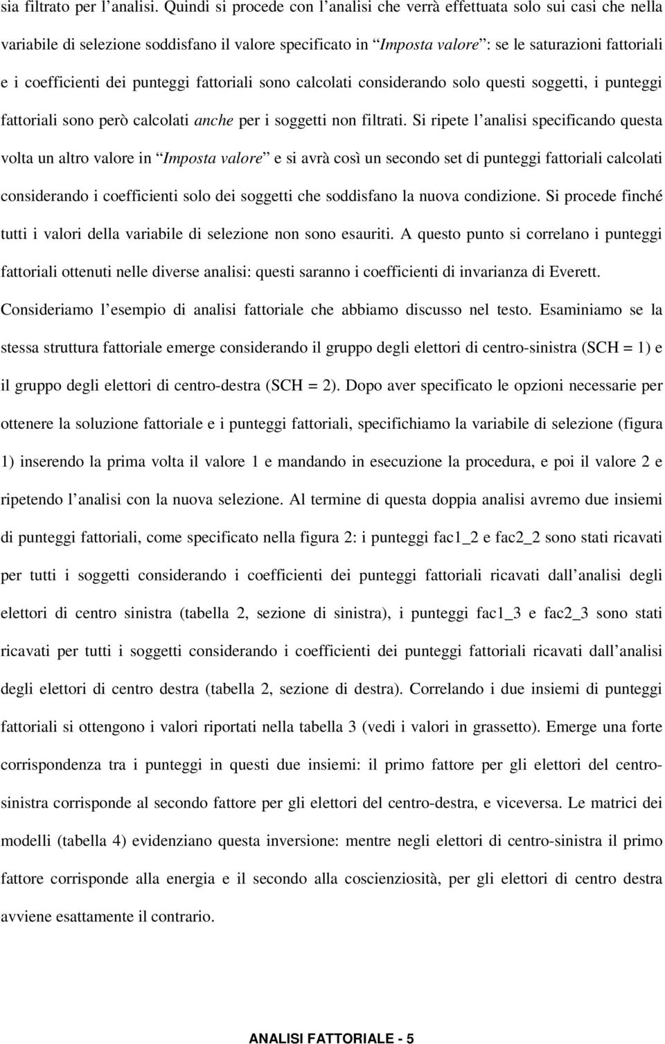 dei punteggi fattoriali sono calcolati considerando solo questi soggetti, i punteggi fattoriali sono però calcolati anche per i soggetti non filtrati.