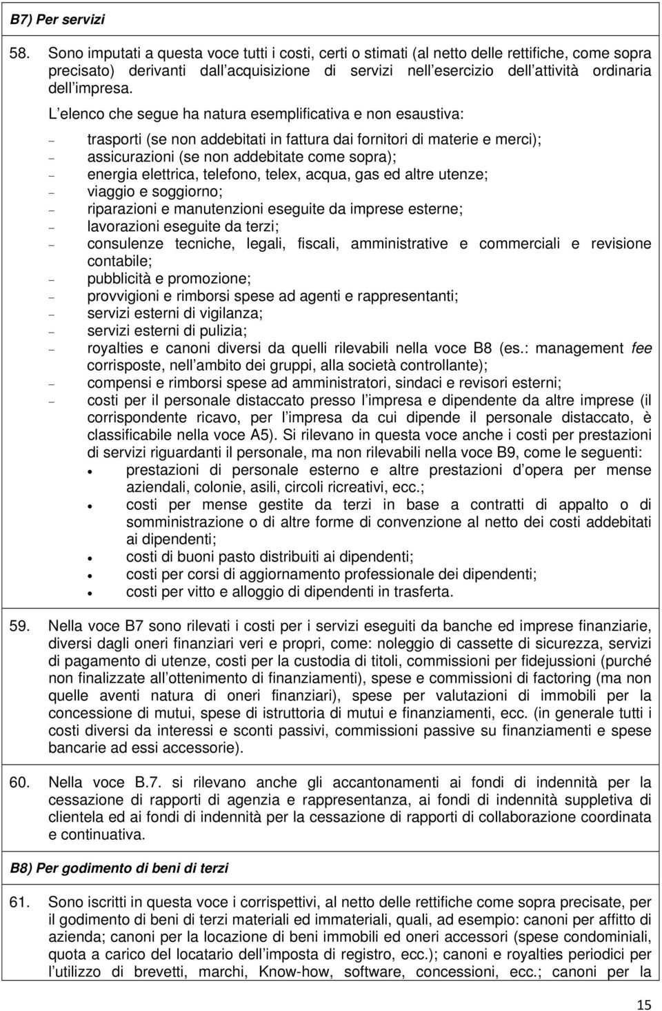 L elenco che segue ha natura esemplificativa e non esaustiva: trasporti (se non addebitati in fattura dai fornitori di materie e merci); assicurazioni (se non addebitate come sopra); energia