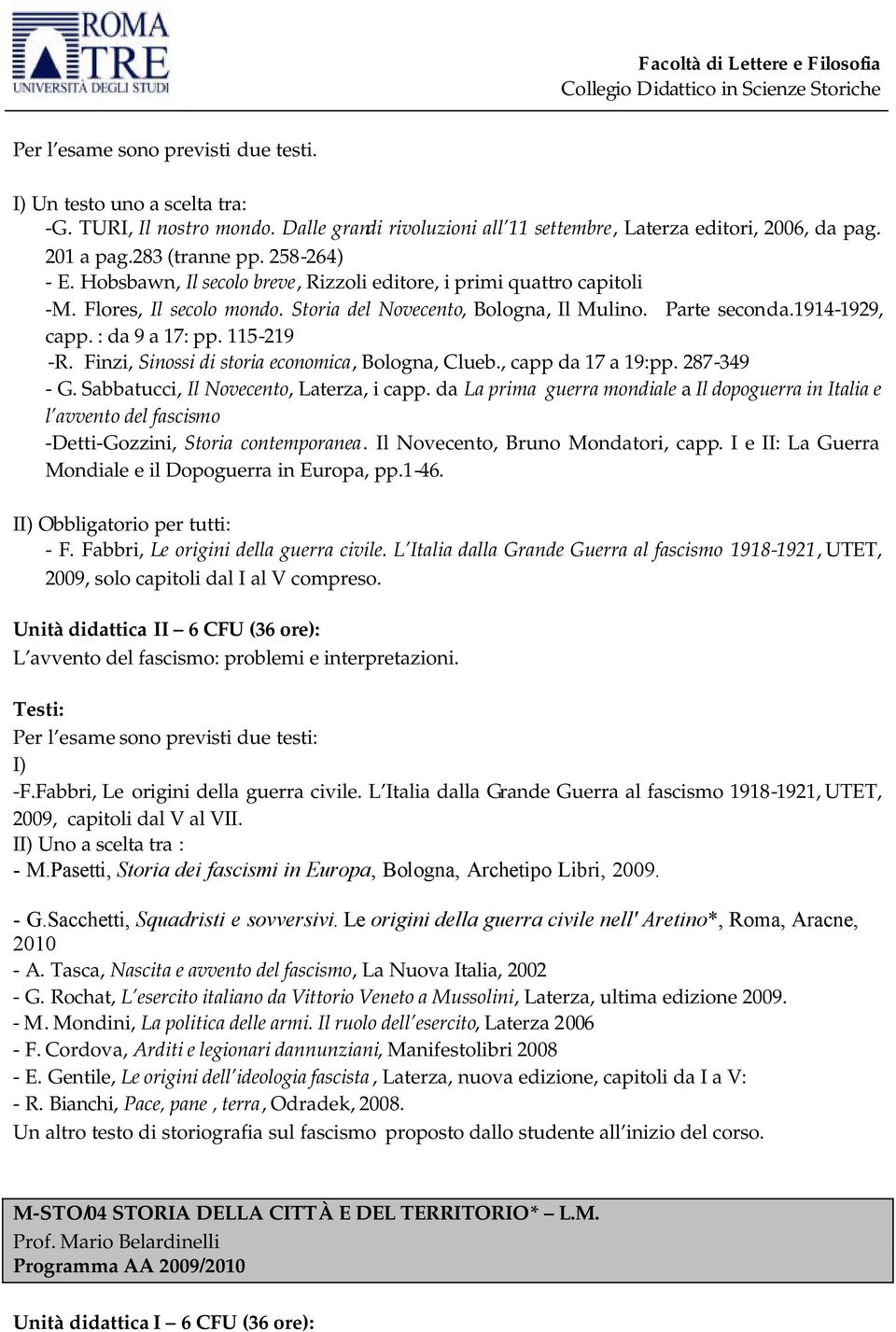 : da 9 a 17: pp. 115-219 -R. Finzi, Sinossi di storia economica, Bologna, Clueb., capp da 17 a 19:pp. 287-349 - G. Sabbatucci, Il Novecento, Laterza, i capp.