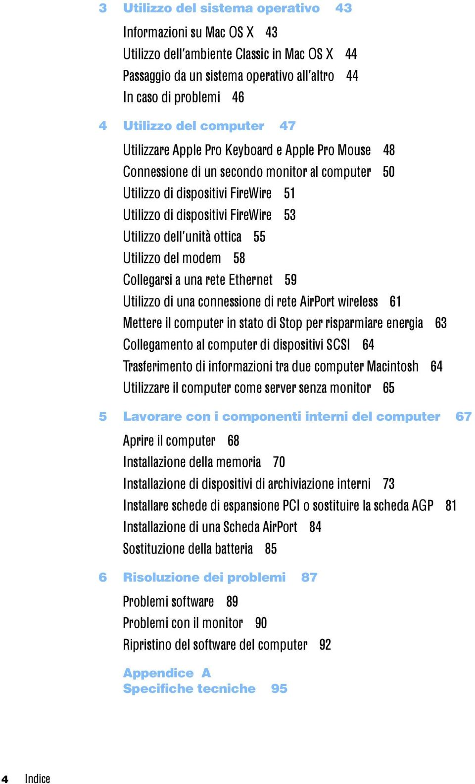 unità ottica 55 Utilizzo del modem 58 Collegarsi a una rete Ethernet 59 Utilizzo di una connessione di rete AirPort wireless 61 Mettere il computer in stato di Stop per risparmiare energia 63