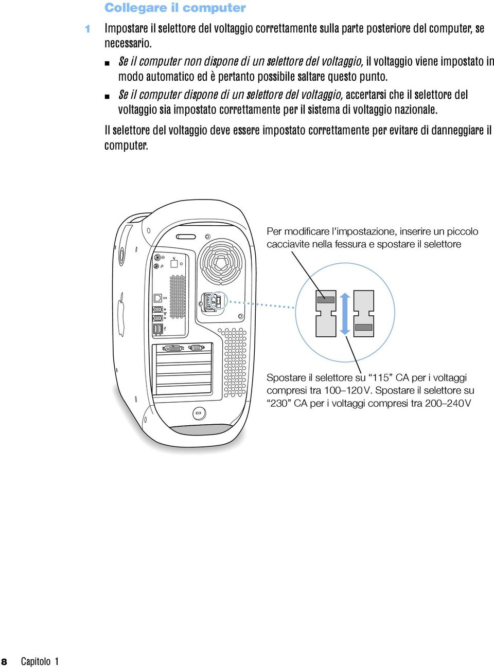 m Se il computer dispone di un selettore del voltaggio, accertarsi che il selettore del voltaggio sia impostato correttamente per il sistema di voltaggio nazionale.