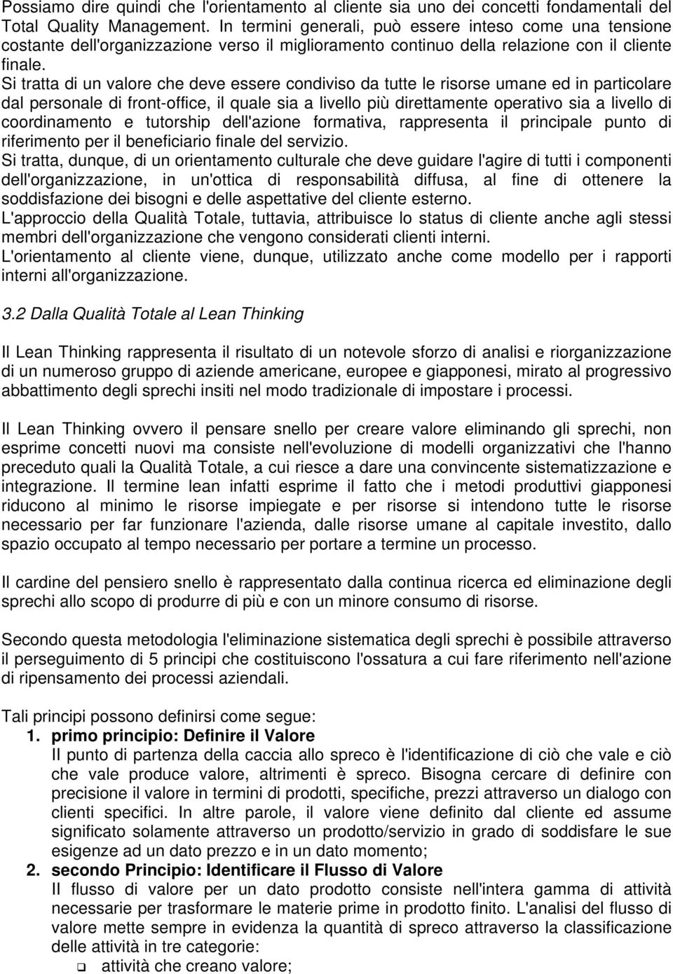 Si tratta di un valore che deve essere condiviso da tutte le risorse umane ed in particolare dal personale di front-office, il quale sia a livello più direttamente operativo sia a livello di