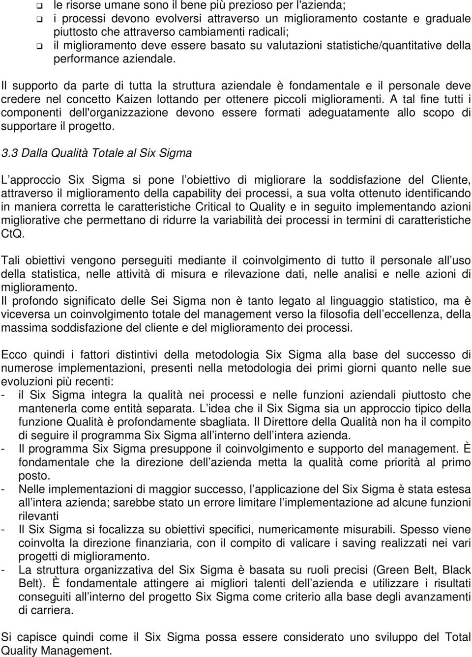 Il supporto da parte di tutta la struttura aziendale è fondamentale e il personale deve credere nel concetto Kaizen lottando per ottenere piccoli miglioramenti.