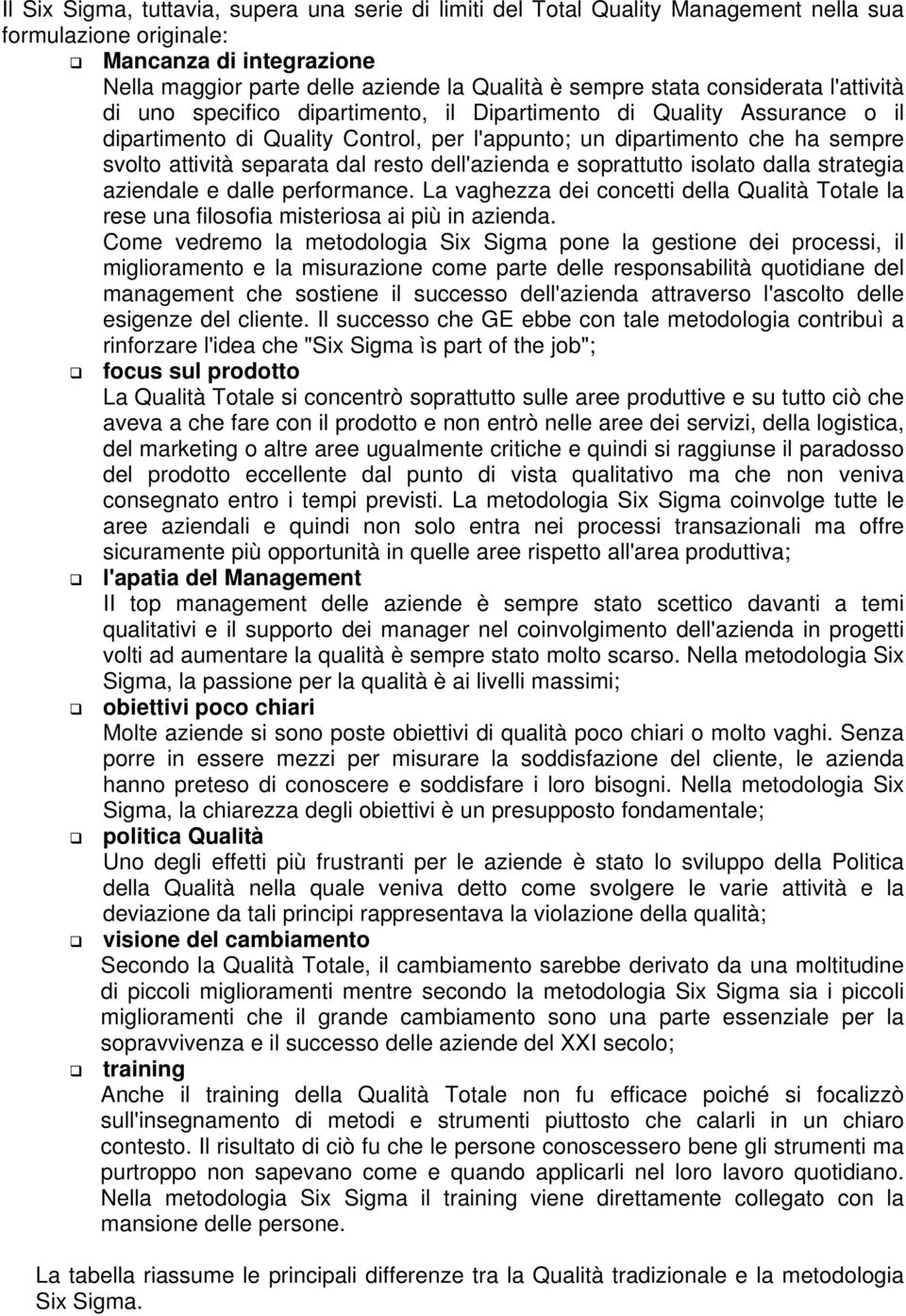 dal resto dell'azienda e soprattutto isolato dalla strategia aziendale e dalle performance. La vaghezza dei concetti della Qualità Totale la rese una filosofia misteriosa ai più in azienda.