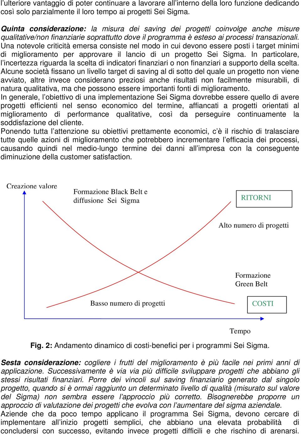 Una notevole criticità emersa consiste nel modo in cui devono essere posti i target minimi di miglioramento per approvare il lancio di un progetto Sei Sigma.